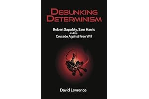Debunking Determinism: Robert Sapolsky, Sam Harris, and the Crusade Against Free Will