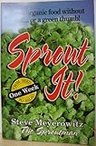 Sprout It! One Week from Seed to Salad: Grow Organic Food Without Soil... or a Green Thumb! by Steve Meyerowitz