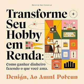 Livro Transforme Seu Hobby em Renda Como Ganhar Dinheiro Fazendo o Que Você Ama: Monetize Sua Paixão: Descubra Como Lucrar com o que Você Ama Fazer!