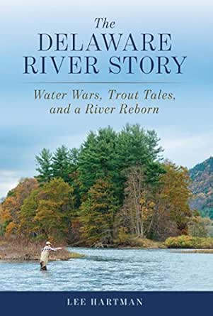 Amazon Com The Delaware River Story Water Wars Trout Tales And A River Reborn Ebook Hartman Lee Kindle Store