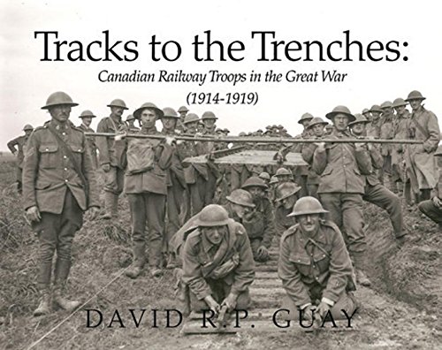 Tracks to the Trenches: Canadian Railway Troops in the Great War (1914-1918)