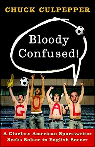 Bloody Confused!: A Clueless American Sportswriter Seeks Solace in English Soccer