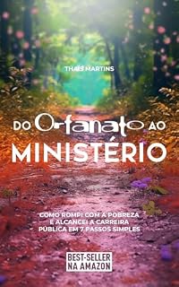Superação e Conquista: História Inspiradora de Vida e Carreira. : Do Orfanato ao Ministério: Como rompi com a pobreza e alcancei a carreira pública em 7 passos: motivação, foco, concurso público.