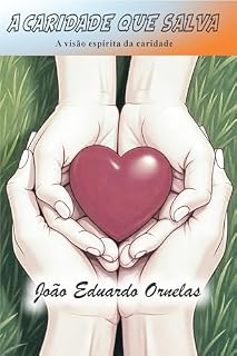 Livro A Caridade que Salva: Visão Espírita da Caridade