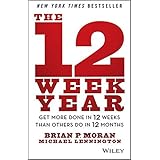 The 12 Week Year: Get More Done in 12 Weeks than Others Do in 12 Months