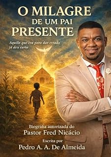 Livro O MILAGRE DE UM PAI PRESENTE: Biografia autorizada do Pastor Fred Nicácio