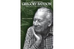 Understanding Gregory Bateson: Mind, Beauty, and the Sacred Earth (SUNY series in Environmental Philosophy and Ethics)