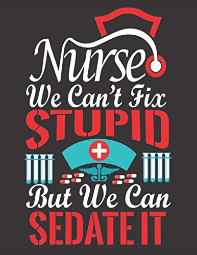 Nurse - We Can't Fix Stupid: But We Can Sedate It: Nurse Notebook Or Journal - Gift For Nurse and His/Her Loving Person - Lined Journal Paper Notebook - 120 Pages - Large (8.5 x 11 inches)