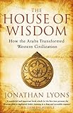 "The House of Wisdom How the Arabs Transformed Western Civilization" av Jonathan Lyons