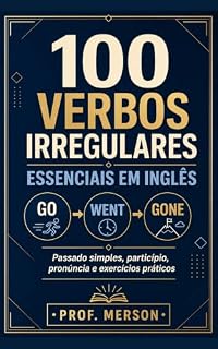Livro 100 Verbos Irregulares Essenciais em Inglês: Passado simples, particípio, pronúncia e exercícios práticos