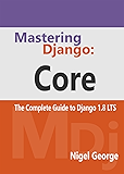 Mastering Django: Core: The Complete Guide to Django 1.8 LTS