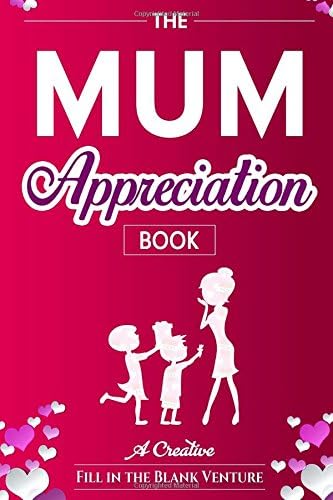 The Mum Appreciation Book: A Creative Fill-In-The-Blank Venture - The Perfect Gift for Mum