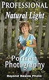 Professional Natural Light Portrait Photography: A Guide to Photographing People Outdoors