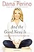 And the Good News Is...: Lessons and Advice from the Bright Side - Book by Dana Perino