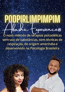 Livro PodPirlimpimpim: Akashic Experience® - O novo método de terapias psicodélicas sem uso de substâncias, sem técnicas de respiração, de origem ameríndia e desenvolvido na Psicologia Brasileira.