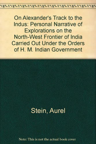 On Alexander's Track to the Indus: Personal Narrative of Explorations on the North-West Frontier of India Carried Out Under the Orders of H. M. Indian Government