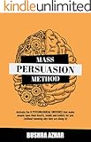 Mass Persuasion Method : Activate the 8 Psychological Switches That Make People Open Their Hearts, Minds and Wallets for You (Without Knowing Why They are Doing It)