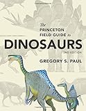 The Princeton Field Guide to Dinosaurs: Second Edition (Princeton Field Guides)