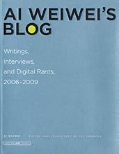 Ai Weiwei's Blog: Writings, Interviews, and Digital Rants, 2006-2009 (Writing Art)