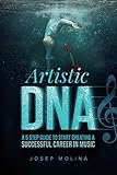 Artistic DNA: A five step guide to start creating a successful career in music by Josep Molina, William Gaskill