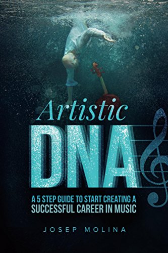 Artistic DNA: A five step guide to start creating a successful career in music by Josep Molina