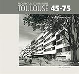 Architecture et urbanisme Toulouse 45-75, la ville mise à jour (French Edition) by