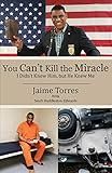 You Can't Kill the Miracle: I Didn't Know Him, but He Knew Me by