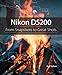 Nikon D5200: From Snapshots to Great Shots