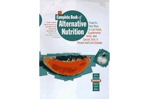 The Complete Book of Alternative Nutrition: Powerful New Ways to Use Foods, Supplements, Herbs and Special Diets to Prevent a