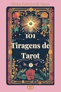 Livro 101 Tiragens de Tarot: Métodos e Disposições de Cartas para Leitura do Tarot com Amor, Carreira, Espiritualidade e Autoconhecimento