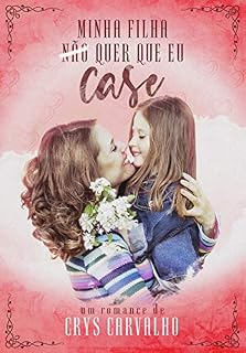 Livro Minha filha não quer que eu case: Um romance de inimigos que se apaixonam, com advogado possessivo e uma garotinha que vai roubar seu coração. (Corações de Ferro Livro 1)