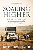 Soaring Higher: One Man's True Story of Following God in an Adventurous and Rewarding Lifetime of Fi by Dr. Philip C. Eyster