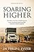 Soaring Higher: One Man's True Story of Following God in an Adventurous and Rewarding Lifetime of Fi by Dr. Philip C. Eyster