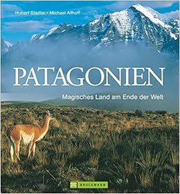 Patagonien Bildband Magisches Land Am Ende Der Welt Faszinierende Bilder Fur Ihre Patagonien Reise In Ein Gefahrdetes Paradies Amazon De Allhoff Michael Scholpp Stadler Sylvia Stadler Hubert Allhoff Michael Bucher