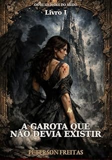 Livro A Garota que Não Devia Existir (Guardiões do Medo Livro 1)