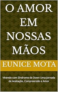Livro O Amor em Nossas Mãos : Vivendo com Síndrome de Down Uma Jornada de Aceitação, Compreensão e Amor