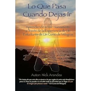Lo Que Pasa Cuando Dejas Ir: Aprendiendo a Vivir Nuevamente a Través de la Experiencia de Un Estudiante de Un Curso de Milagros (Spanish Edition)