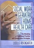 Social Work in Geriatric Home Health Care : The Blending of Traditional Practice with Cooperative Strategies, Rosengarten, Lucille, 0789007460