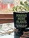 Making More Plants: The Science, Art, and Joy of Propagation