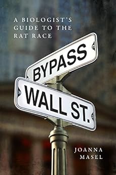 Bypass Wall Street: A Biologist's Guide to the Rat Race by [Masel, Joanna]