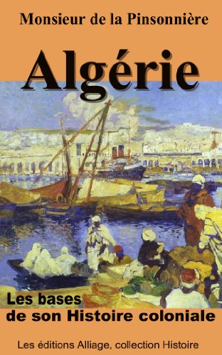 Algerie, les bases de son Histoire coloniale (illustré, annoté) (French Edition) by Jude Kahn