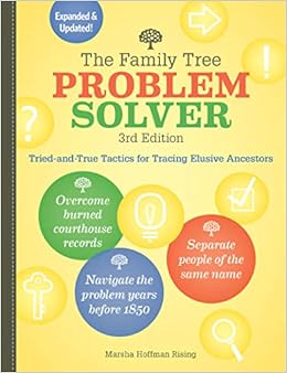 The Family Tree Problem Solver: Tried-and-True Tactics for Tracing Elusive Ancestors The Family Tree Problem Solver: Tried-and-True Tactics for Tracing Elusive Ancestors