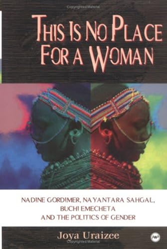 Download This Is No Place for a Woman: Nadine Gordimer, Nayantara Sahgal, Buchi Emecheta, and the Politics of Gender PDF