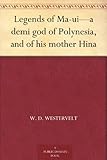 Legends of Ma-ui-a demi god of Polynesia, and of his mother Hina by 