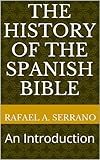 The History of the Spanish Bible: An Introduction by Rafael A. Serrano