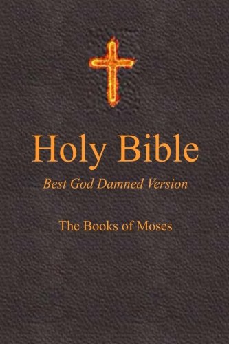 Holy Bible: Best God Damned Version: The Books of Moses