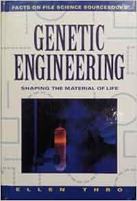Amazon Com Genetic Engineering Shaping The Material Of Life Facts On File Science Sourcebooks