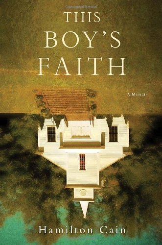 This Boy's Faith: Notes from a Southern Baptist Upbringing by Hamilton Cain