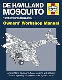 De Havilland Mosquito: 1940 onwards (all marks) - An insight into developing, flying, servicing and restoring Britain's legendary 'Wooden Wonder' fighter-bomber (Owners' Workshop Manual)