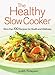 The Healthy Slow Cooker: More Than 100 Recipes for Health and Wellness